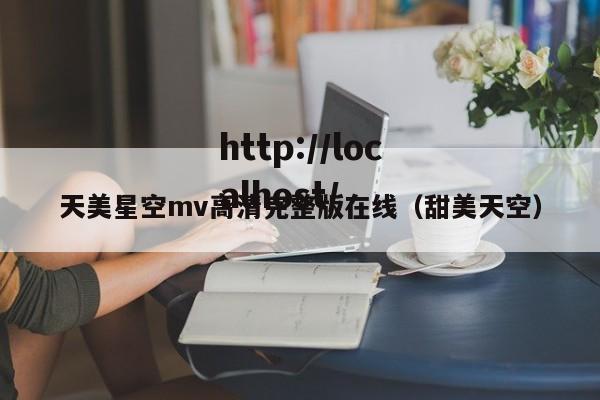 天美星空mv高清完整版在线（甜美天空）